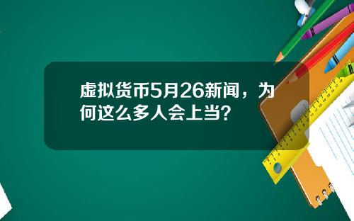 虚拟货币5月26新闻，为何这么多人会上当？