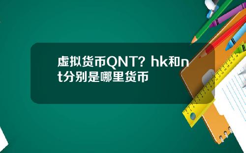 虚拟货币QNT?hk和nt分别是哪里货币