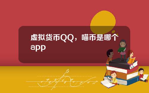 虚拟货币QQ,喵币是哪个app