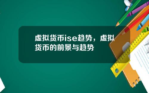 虚拟货币ise趋势，虚拟货币的前景与趋势