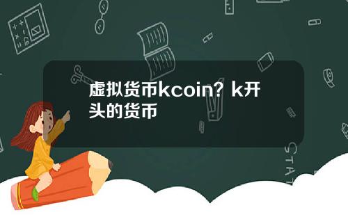 虚拟货币kcoin？k开头的货币