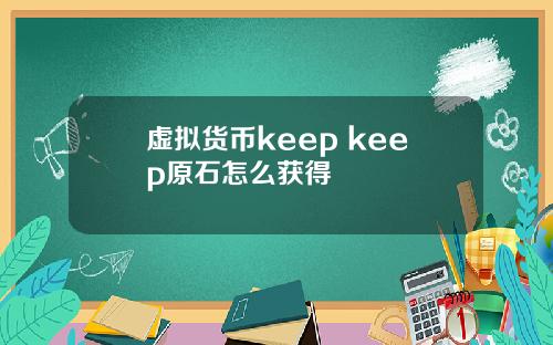 虚拟货币keep keep原石怎么获得
