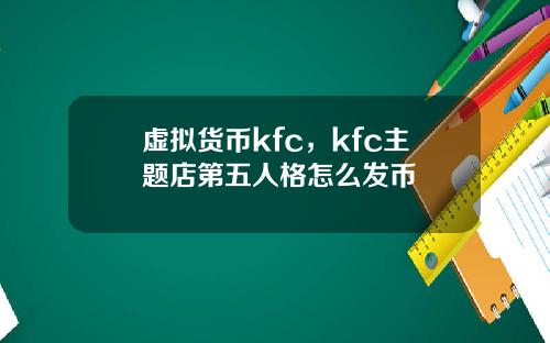 虚拟货币kfc，kfc主题店第五人格怎么发币