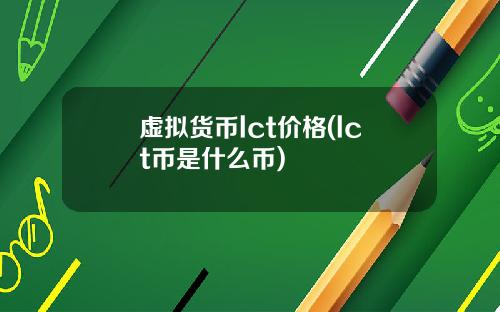 虚拟货币lct价格(lct币是什么币)