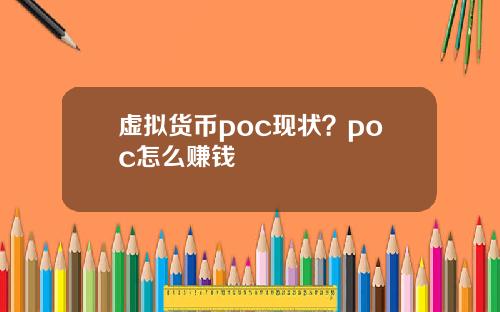 虚拟货币poc现状?poc怎么赚钱