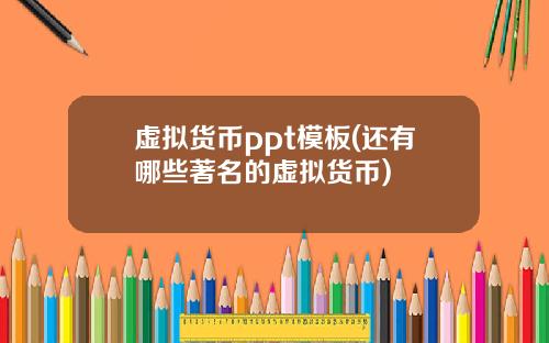 虚拟货币ppt模板(还有哪些著名的虚拟货币)