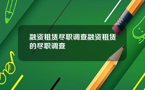 融资租赁尽职调查融资租赁的尽职调查