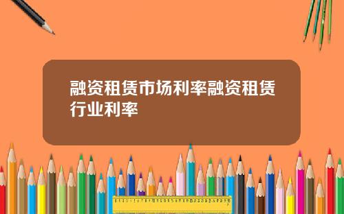融资租赁市场利率融资租赁行业利率