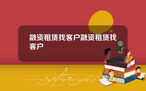 融资租赁找客户融资租赁找客户