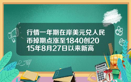 行情一年期在岸美元兑人民币掉期点涨至1840创2015年8月27日以来新高