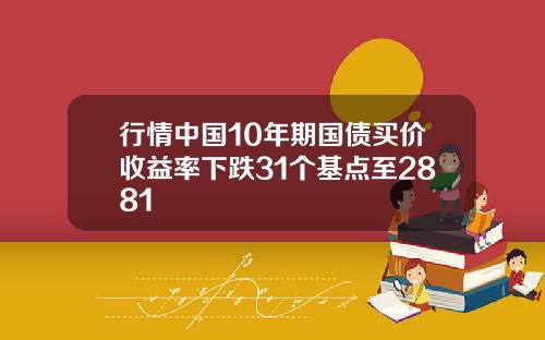 行情中国10年期国债买价收益率下跌31个基点至2881