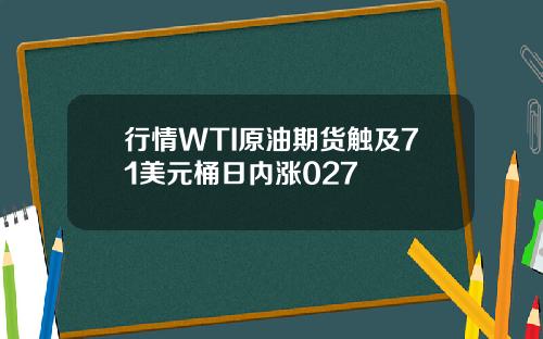 行情WTI原油期货触及71美元桶日内涨027