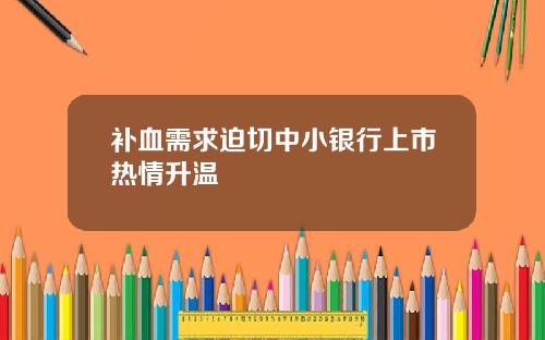 补血需求迫切中小银行上市热情升温