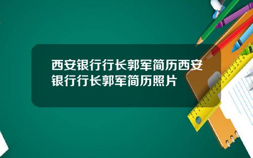 西安银行行长郭军简历西安银行行长郭军简历照片