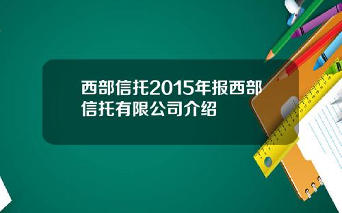 西部信托2015年报西部信托有限公司介绍