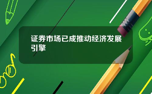 证券市场已成推动经济发展引擎