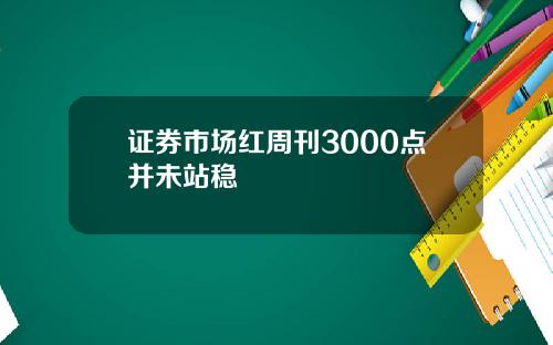 证券市场红周刊3000点并未站稳