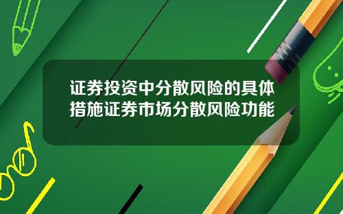 证券投资中分散风险的具体措施证券市场分散风险功能