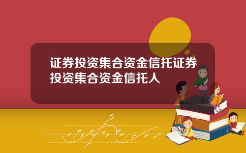 证券投资集合资金信托证券投资集合资金信托人