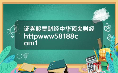 证券股票财经中华顶尖财经httpwww58188com1