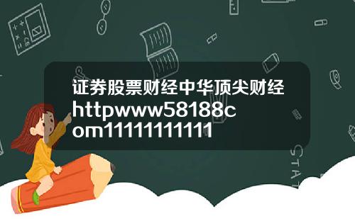 证券股票财经中华顶尖财经httpwww58188com1111111111111111111111111111111111111111111111111111111111111111111111111111111111111111111111111111