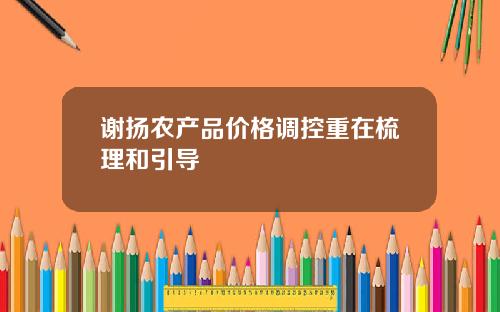 谢扬农产品价格调控重在梳理和引导