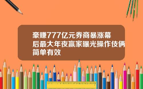 豪赚777亿元券商暴涨幕后最大年夜赢家曝光操作伎俩简单有效