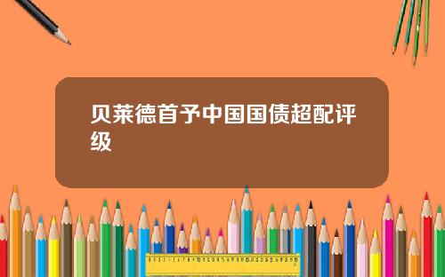 贝莱德首予中国国债超配评级