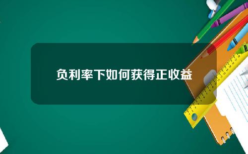 负利率下如何获得正收益