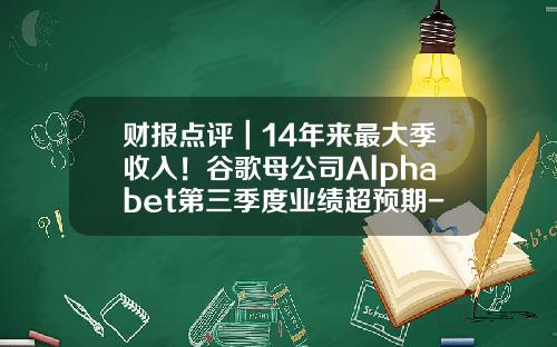 财报点评｜14年来最大季收入！谷歌母公司Alphabet第三季度业绩超预期-谷歌公司有多少资产