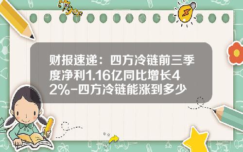 财报速递：四方冷链前三季度净利1.16亿同比增长42%-四方冷链能涨到多少