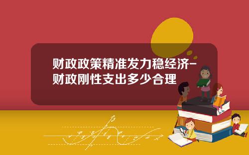 财政政策精准发力稳经济-财政刚性支出多少合理