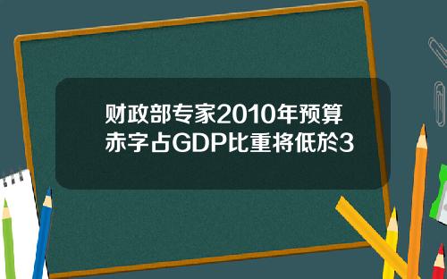 财政部专家2010年预算赤字占GDP比重将低於3