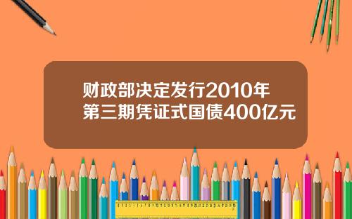 财政部决定发行2010年第三期凭证式国债400亿元