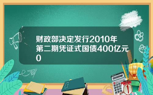 财政部决定发行2010年第二期凭证式国债400亿元0