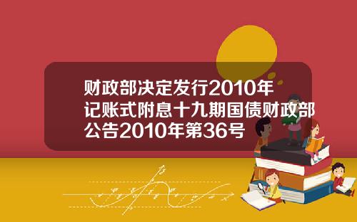 财政部决定发行2010年记账式附息十九期国债财政部公告2010年第36号