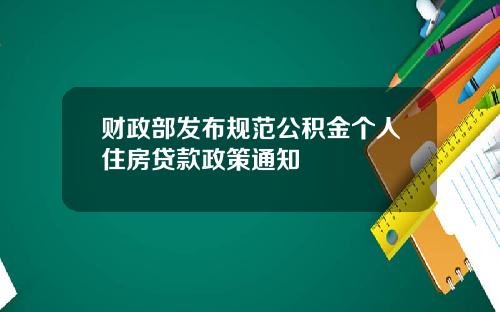 财政部发布规范公积金个人住房贷款政策通知