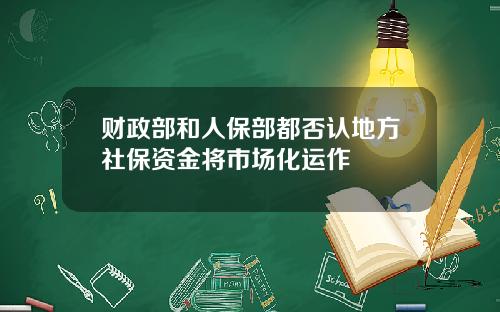 财政部和人保部都否认地方社保资金将市场化运作