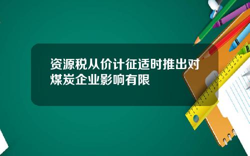 资源税从价计征适时推出对煤炭企业影响有限