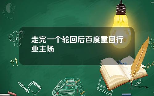 走完一个轮回后百度重回行业主场