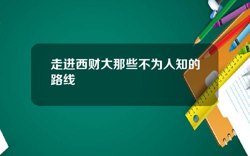 走进西财大那些不为人知的路线