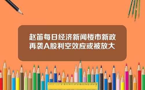 赵笛每日经济新闻楼市新政再袭A股利空效应或被放大