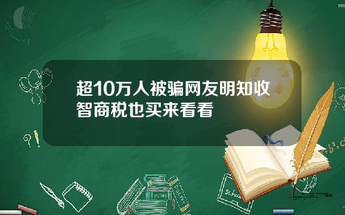 超10万人被骗网友明知收智商税也买来看看