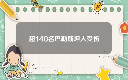超140名巴勒斯坦人受伤