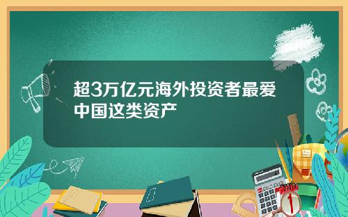 超3万亿元海外投资者最爱中国这类资产