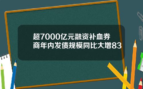 超7000亿元融资补血券商年内发债规模同比大增83