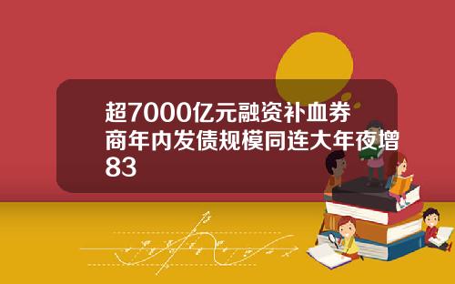 超7000亿元融资补血券商年内发债规模同连大年夜增83