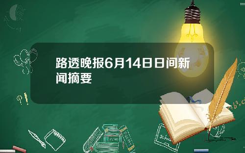路透晚报6月14日日间新闻摘要