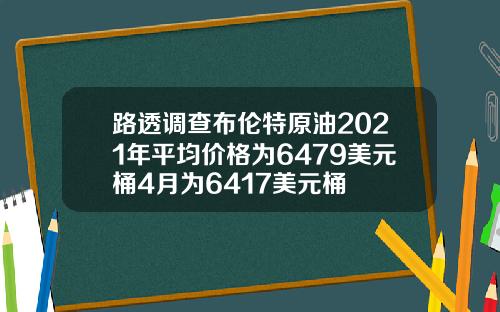 路透调查布伦特原油2021年平均价格为6479美元桶4月为6417美元桶