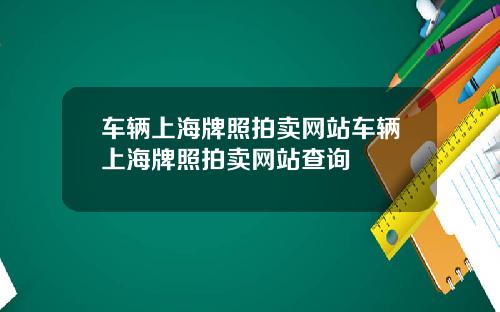 车辆上海牌照拍卖网站车辆上海牌照拍卖网站查询